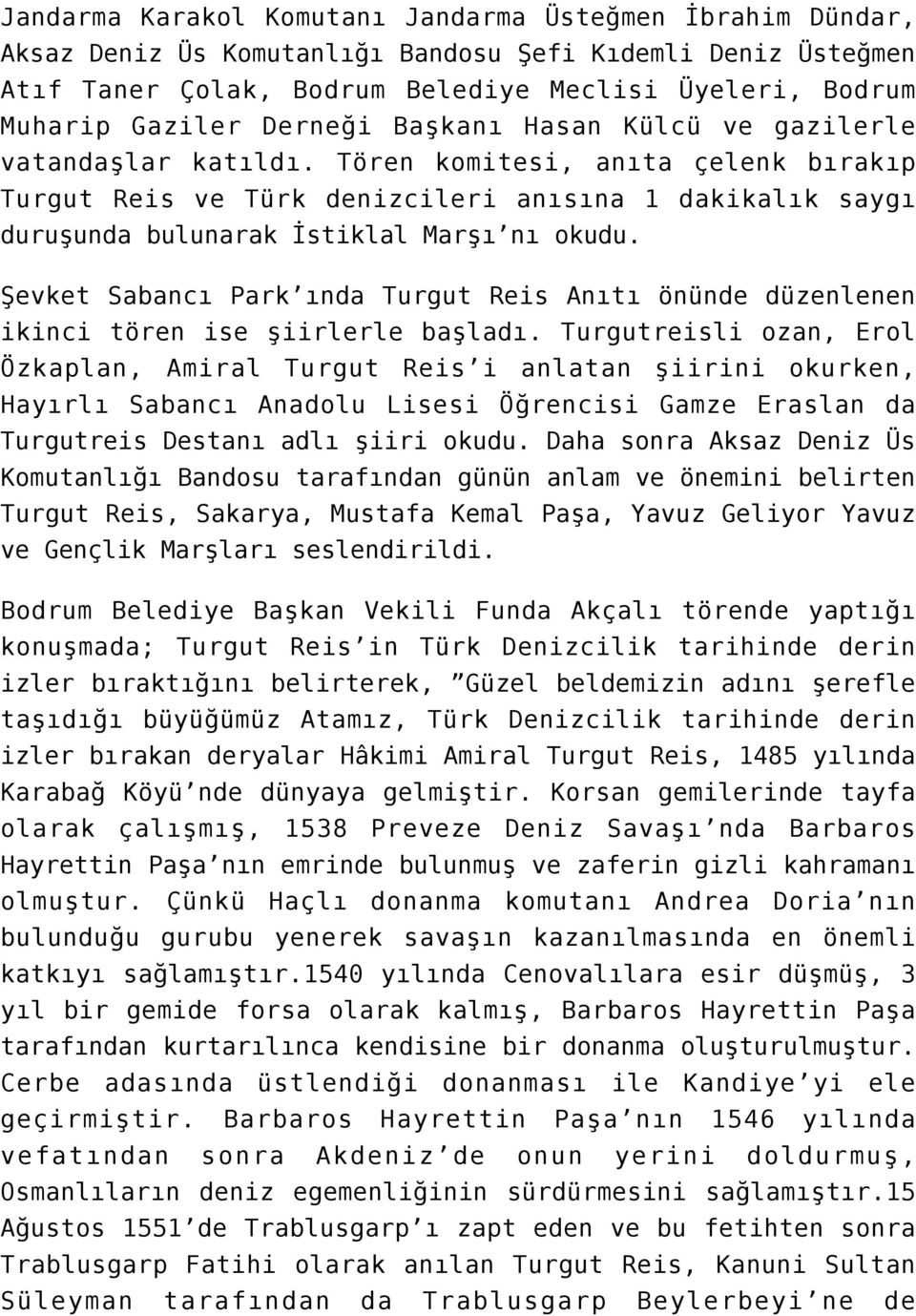 Tören komitesi, anıta çelenk bırakıp Turgut Reis ve Türk denizcileri anısına 1 dakikalık saygı duruşunda bulunarak İstiklal Marşı nı okudu.