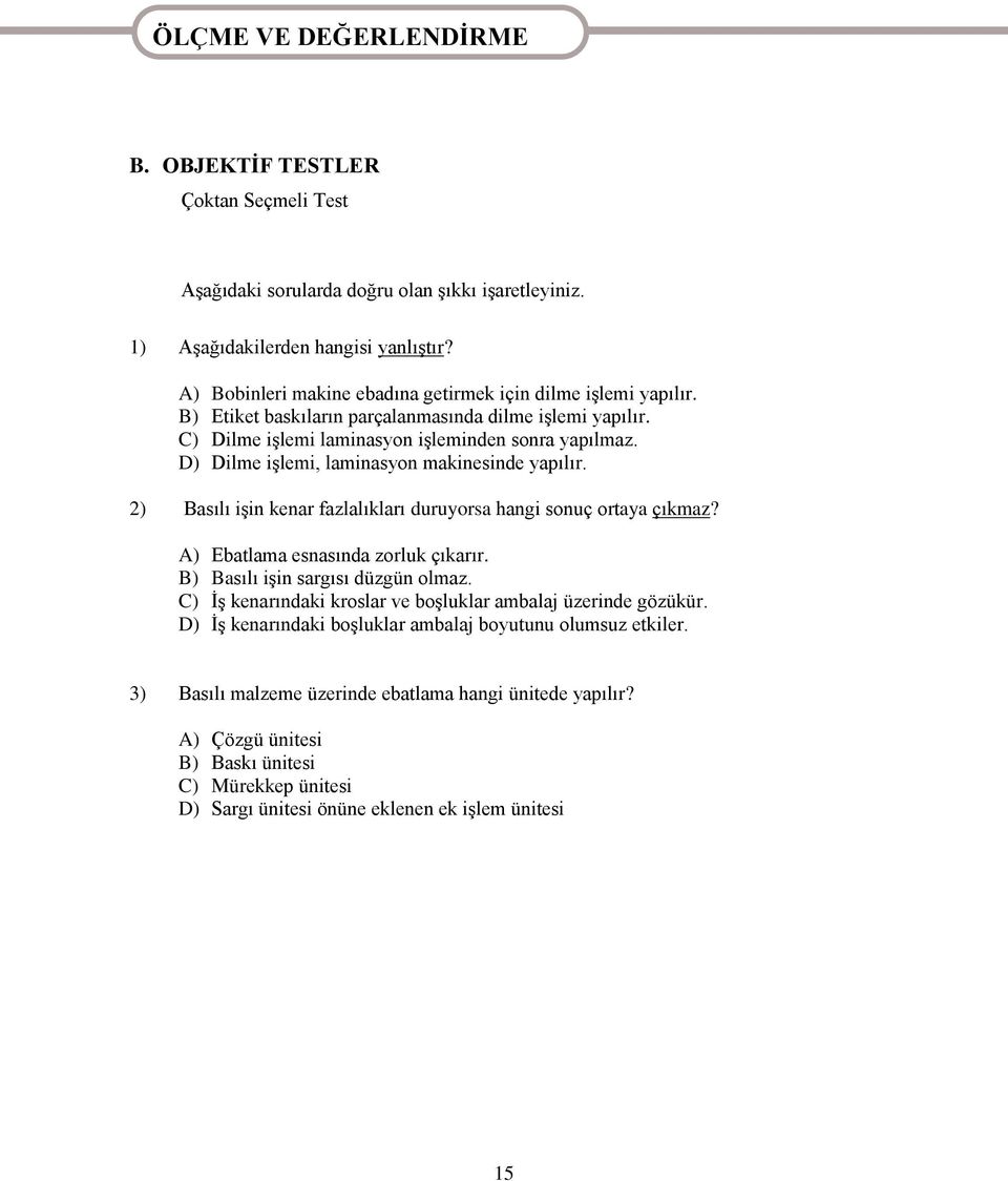 D) Dilme iģlemi, laminasyon makinesinde yapılır. 2) Basılı iģin kenar fazlalıkları duruyorsa hangi sonuç ortaya çıkmaz? A) Ebatlama esnasında zorluk çıkarır. B) Basılı iģin sargısı düzgün olmaz.