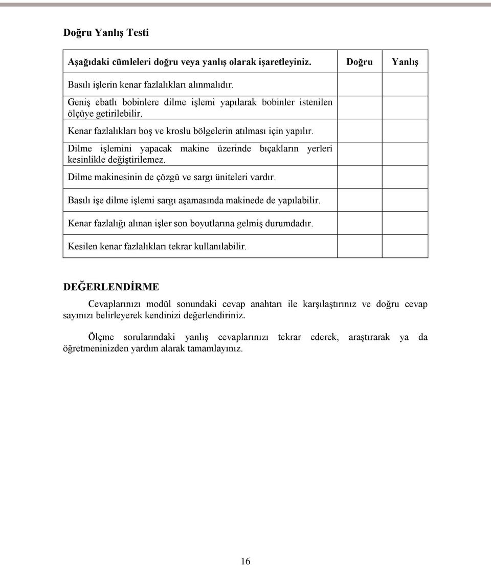 Dilme iģlemini yapacak makine üzerinde bıçakların yerleri kesinlikle değiģtirilemez. Dilme makinesinin de çözgü ve sargı üniteleri vardır.