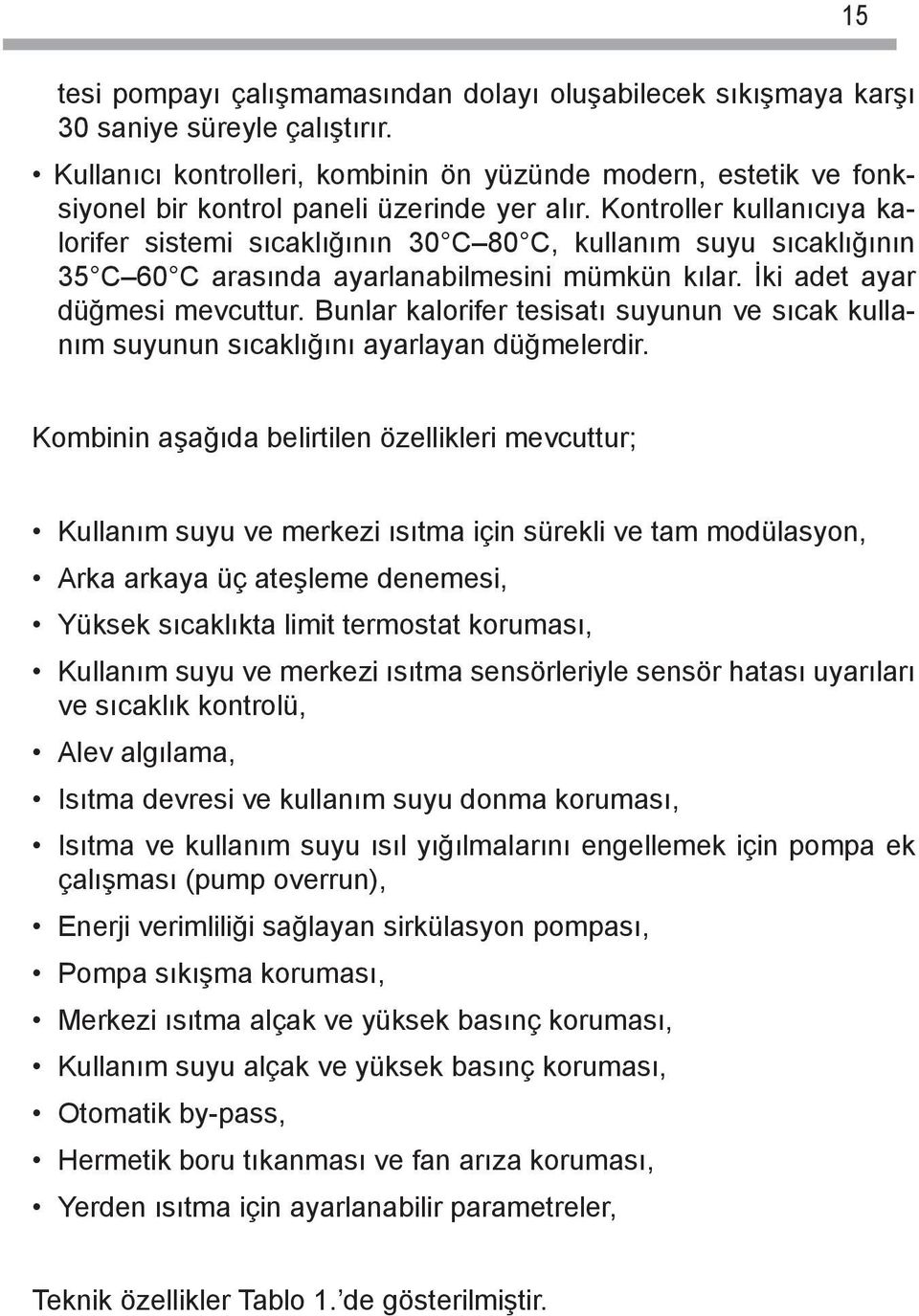 Kontroller kullanıcıya kalorifer sistemi sıcaklığının 30 C 80 C, kullanım suyu sıcaklığının 35 C 60 C arasında ayarlanabilmesini mümkün kılar. İki adet ayar düğmesi mevcuttur.