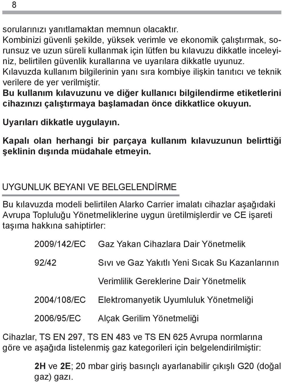 dikkatle uyunuz. Kılavuzda kullanım bilgilerinin yanı sıra kombiye ilişkin tanıtıcı ve teknik verilere de yer verilmiştir.