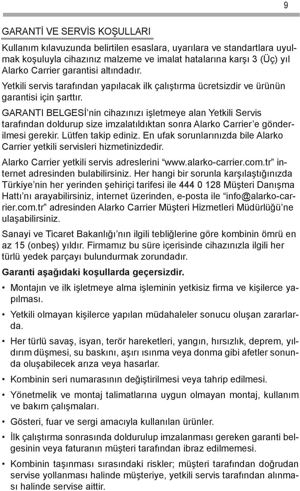 GARANTI BELGESİ nin cihazınızı işletmeye alan Yetkili Servis tarafından doldurup size imzalatıldıktan sonra Alarko Carrier e gönderilmesi gerekir. Lütfen takip ediniz.