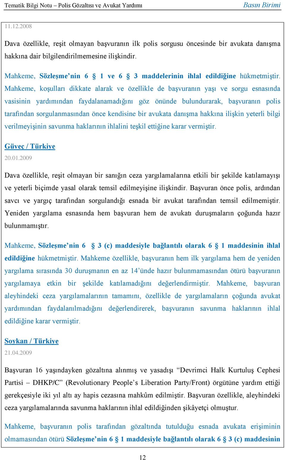 Mahkeme, koşulları dikkate alarak ve özellikle de başvuranın yaşı ve sorgu esnasında vasisinin yardımından faydalanamadığını göz önünde bulundurarak, başvuranın polis tarafından sorgulanmasından önce