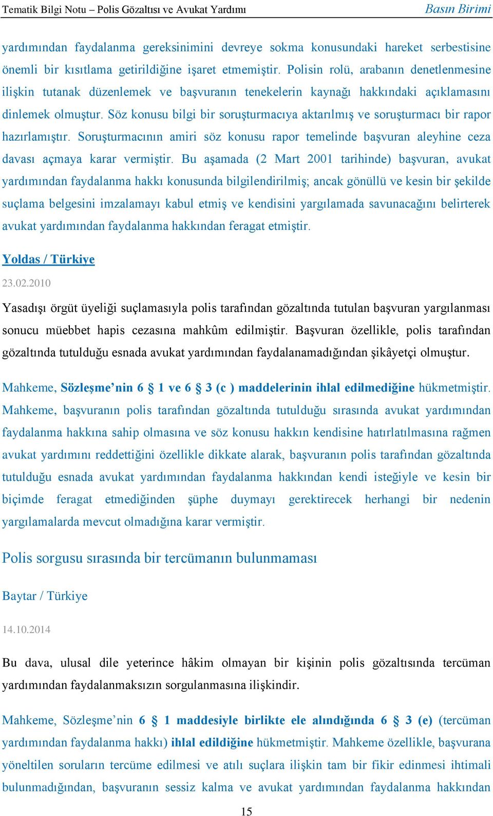 Söz konusu bilgi bir soruşturmacıya aktarılmış ve soruşturmacı bir rapor hazırlamıştır. Soruşturmacının amiri söz konusu rapor temelinde başvuran aleyhine ceza davası açmaya karar vermiştir.