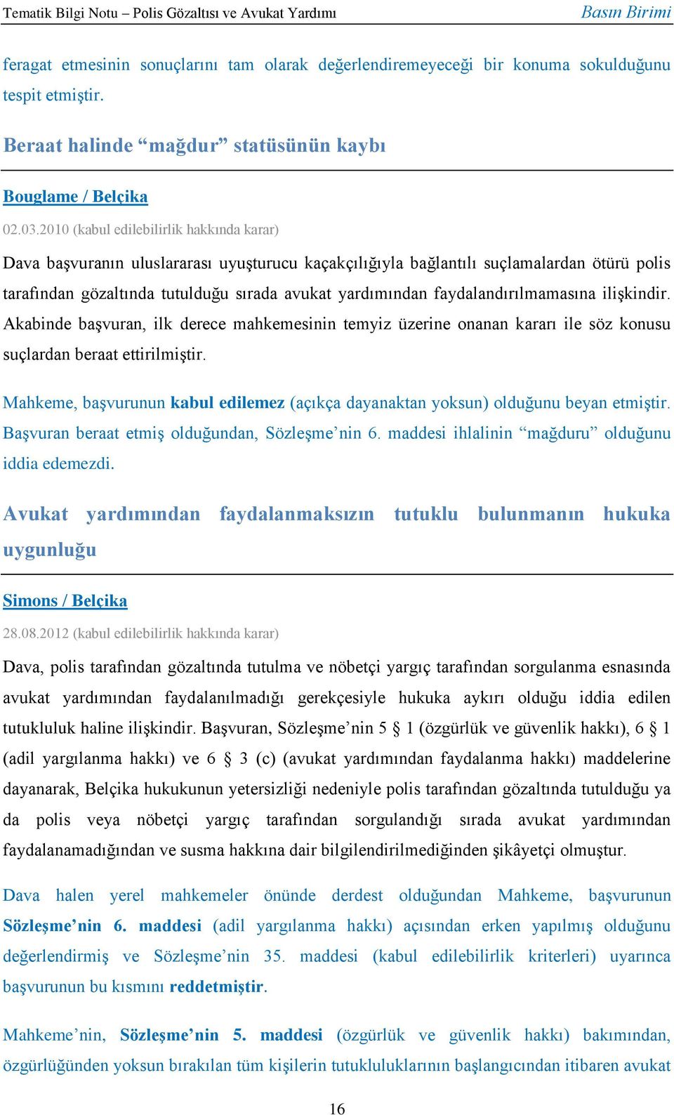 faydalandırılmamasına ilişkindir. Akabinde başvuran, ilk derece mahkemesinin temyiz üzerine onanan kararı ile söz konusu suçlardan beraat ettirilmiştir.