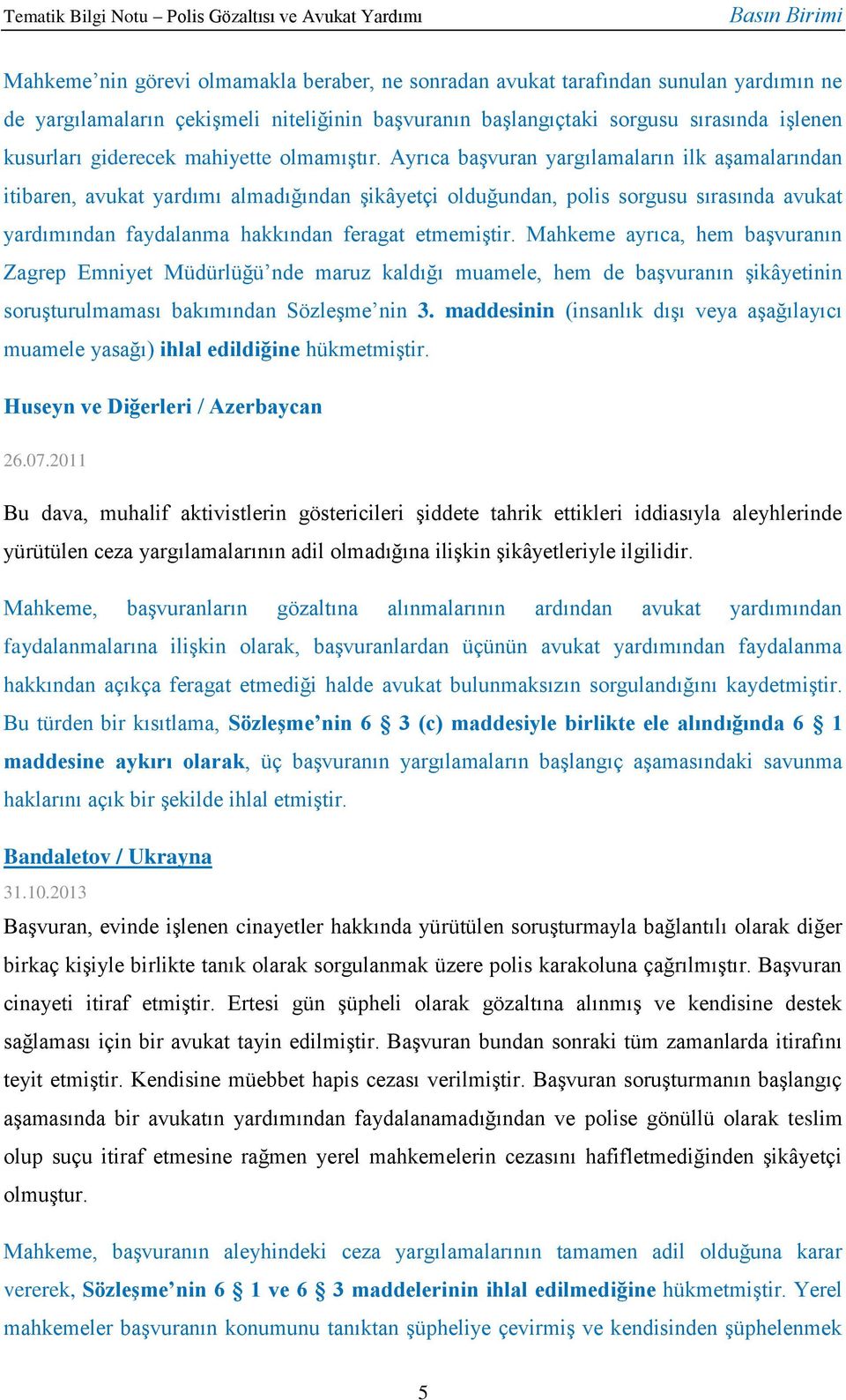 Ayrıca başvuran yargılamaların ilk aşamalarından itibaren, avukat yardımı almadığından şikâyetçi olduğundan, polis sorgusu sırasında avukat yardımından faydalanma hakkından feragat etmemiştir.