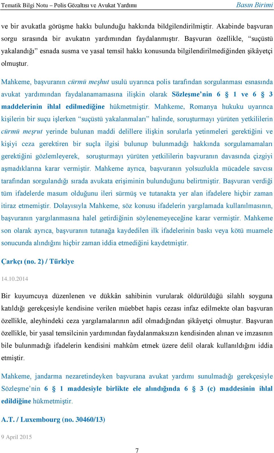 Mahkeme, başvuranın cürmü meşhut usulü uyarınca polis tarafından sorgulanması esnasında avukat yardımından faydalanamamasına ilişkin olarak Sözleşme nin 6 1 ve 6 3 maddelerinin ihlal edilmediğine