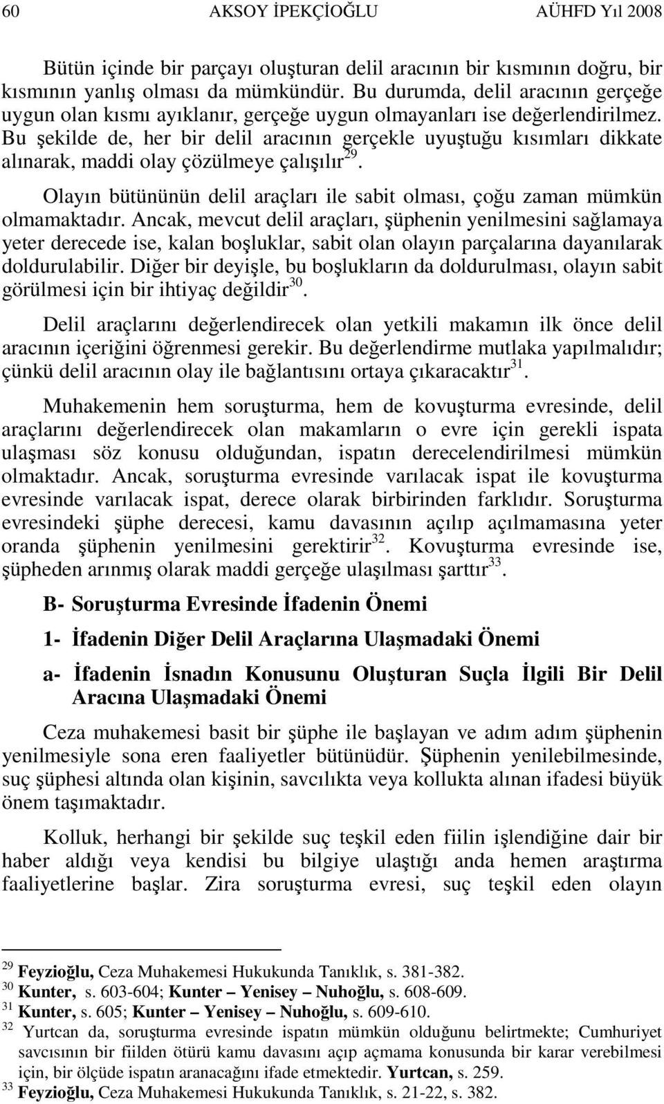 Bu şekilde de, her bir delil aracının gerçekle uyuştuğu kısımları dikkate alınarak, maddi olay çözülmeye çalışılır 29. Olayın bütününün delil araçları ile sabit olması, çoğu zaman mümkün olmamaktadır.