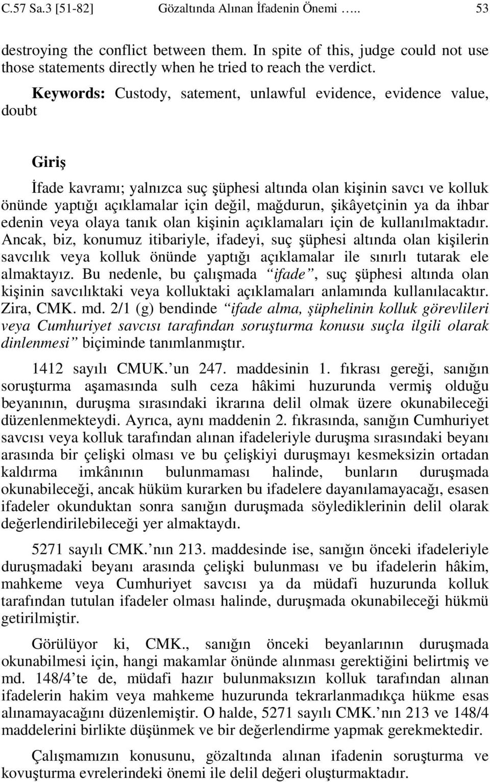 şikâyetçinin ya da ihbar edenin veya olaya tanık olan kişinin açıklamaları için de kullanılmaktadır.