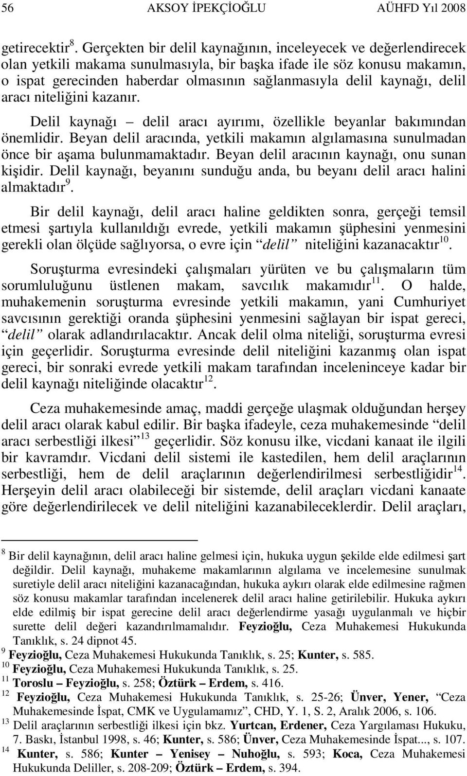 kaynağı, delil aracı niteliğini kazanır. Delil kaynağı delil aracı ayırımı, özellikle beyanlar bakımından önemlidir.