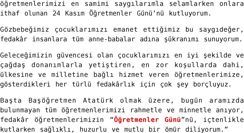 Geleceğimizin güvencesi olan çocuklarımızı en iyi şekilde ve çağdaş donanımlarla yetiştiren, en zor koşullarda dahi, ülkesine ve milletine bağlı hizmet veren