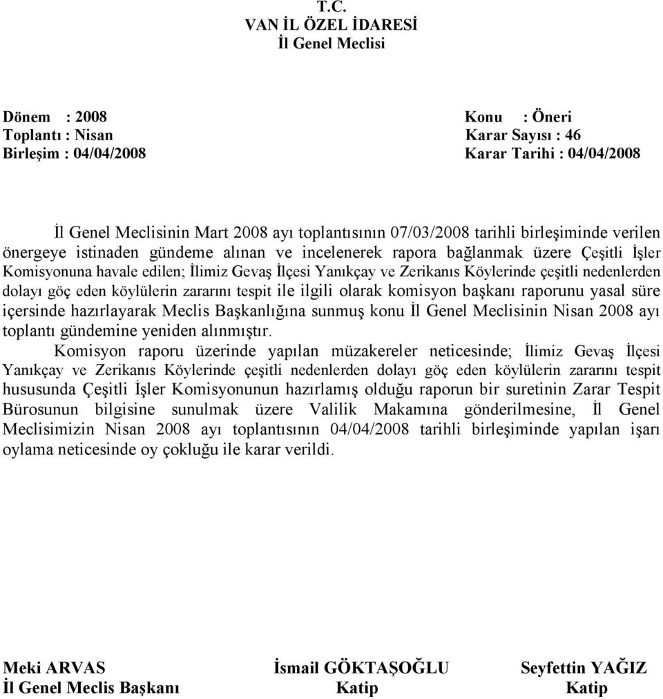 Köylerinde çeşitli nedenlerden dolayı göç eden köylülerin zararını tespit ile ilgili olarak komisyon başkanı raporunu yasal süre içersinde hazırlayarak Meclis Başkanlığına sunmuş konu Đl Genel