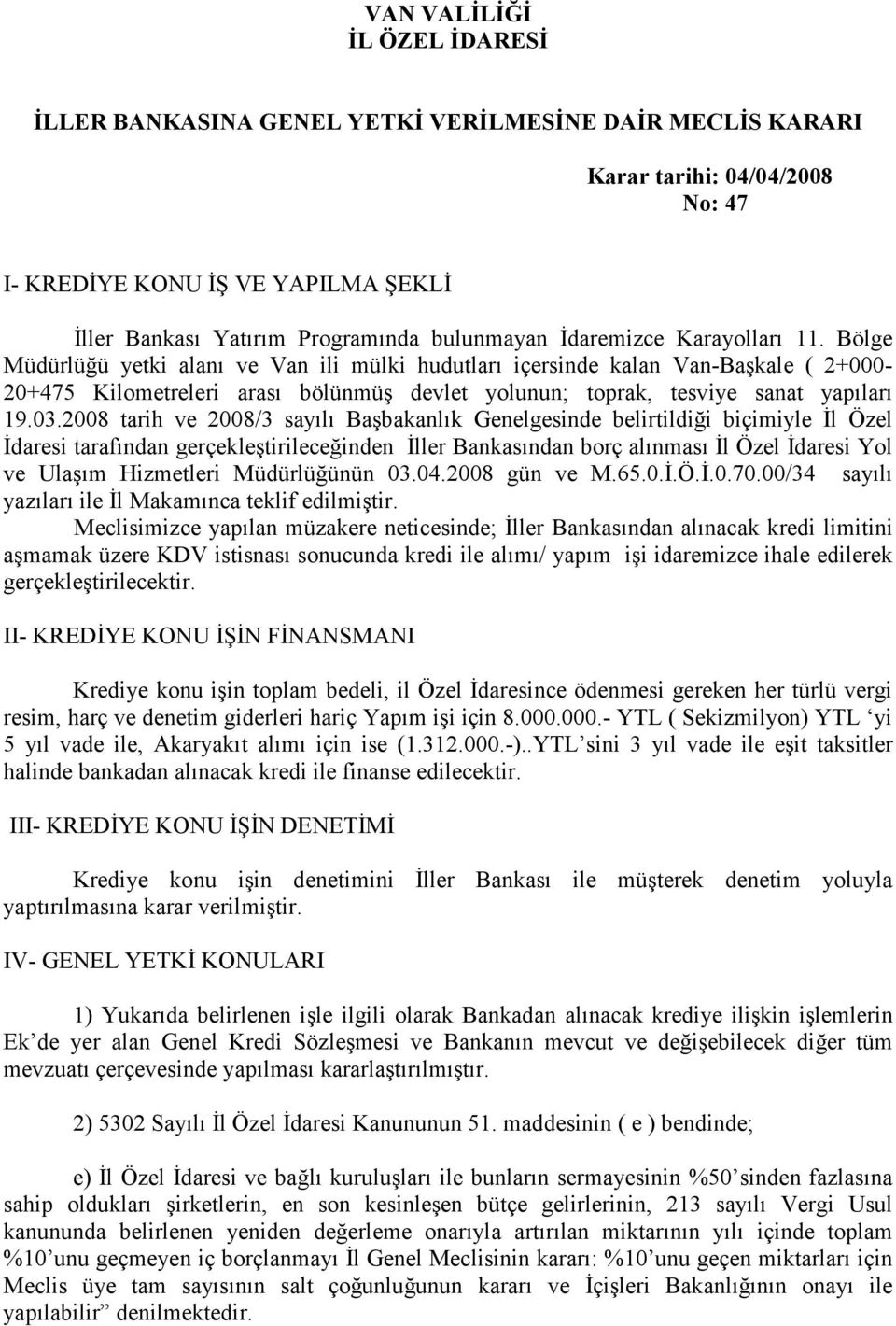 Bölge Müdürlüğü yetki alanı ve Van ili mülki hudutları içersinde kalan Van-Başkale ( 2+000-20+475 Kilometreleri arası bölünmüş devlet yolunun; toprak, tesviye sanat yapıları 19.03.