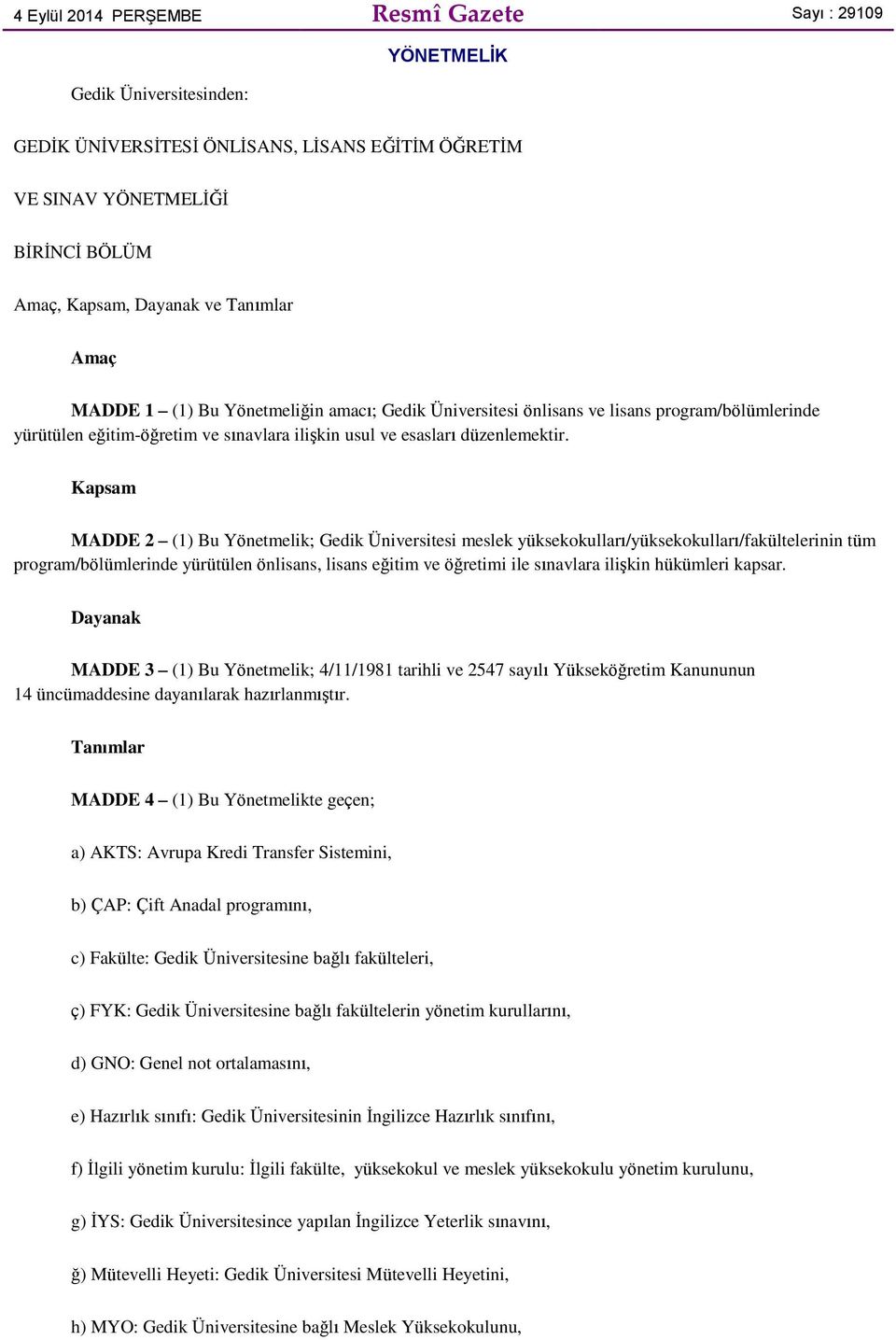 Kapsam MADDE 2 (1) Bu Yönetmelik; Gedik Üniversitesi meslek yüksekokulları/yüksekokulları/fakültelerinin tüm program/bölümlerinde yürütülen önlisans, lisans eğitim ve öğretimi ile sınavlara iliģkin