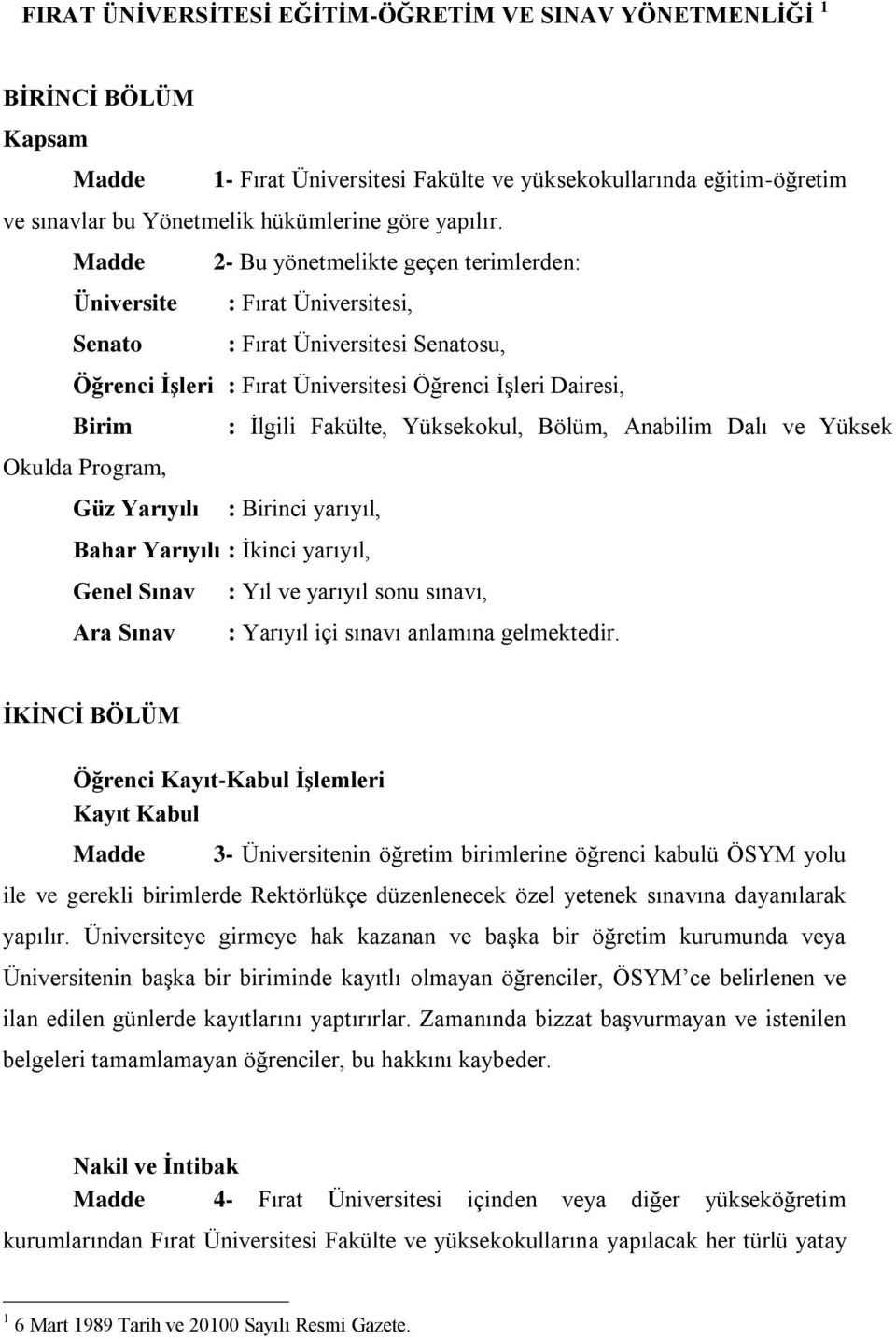 Madde 2- Bu yönetmelikte geçen terimlerden: Üniversite : Fırat Üniversitesi, Senato : Fırat Üniversitesi Senatosu, Öğrenci ĠĢleri : Fırat Üniversitesi Öğrenci İşleri Dairesi, Birim : İlgili Fakülte,