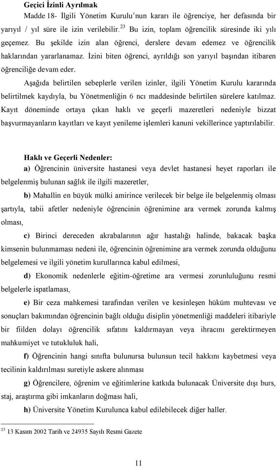 Aşağıda belirtilen sebeplerle verilen izinler, ilgili Yönetim Kurulu kararında belirtilmek kaydıyla, bu Yönetmenliğin 6 ncı maddesinde belirtilen sürelere katılmaz.