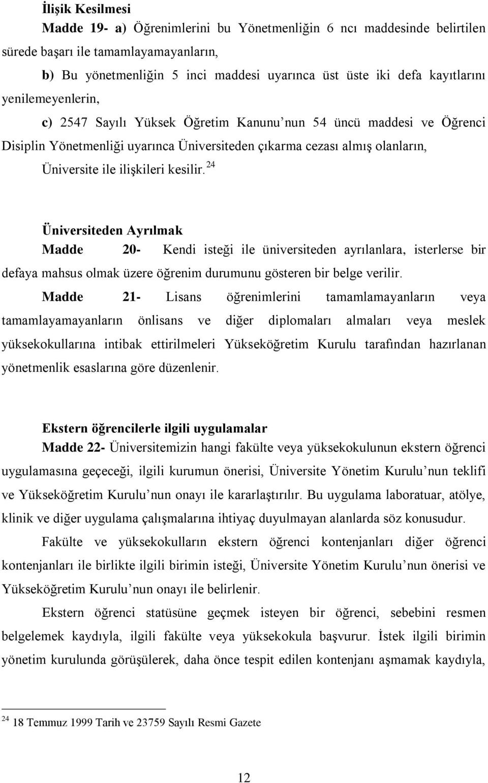 ilişkileri kesilir. 24 Üniversiteden Ayrılmak Madde 20- Kendi isteği ile üniversiteden ayrılanlara, isterlerse bir defaya mahsus olmak üzere öğrenim durumunu gösteren bir belge verilir.