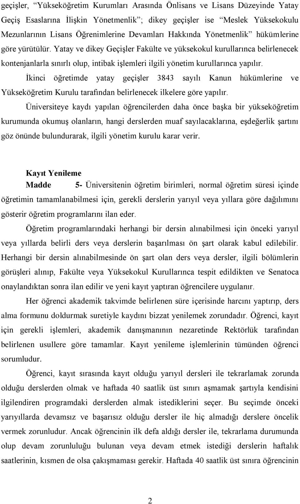 Yatay ve dikey Geçişler Fakülte ve yüksekokul kurullarınca belirlenecek kontenjanlarla sınırlı olup, intibak işlemleri ilgili yönetim kurullarınca yapılır.