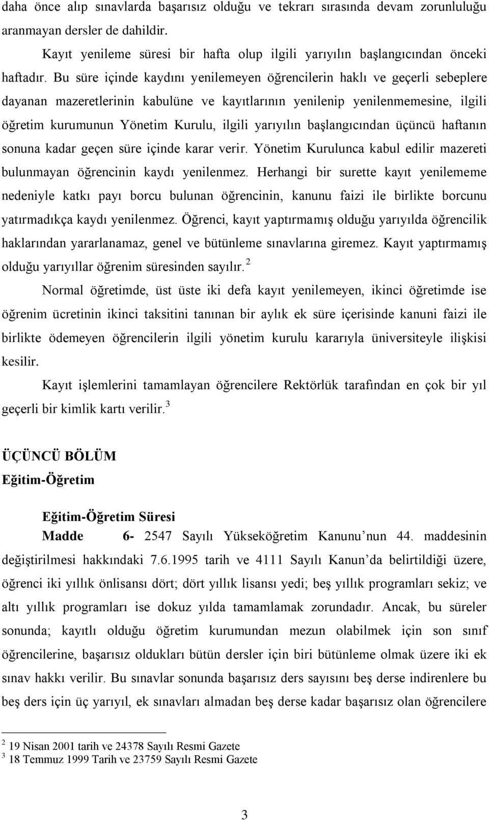 yarıyılın başlangıcından üçüncü haftanın sonuna kadar geçen süre içinde karar verir. Yönetim Kurulunca kabul edilir mazereti bulunmayan öğrencinin kaydı yenilenmez.