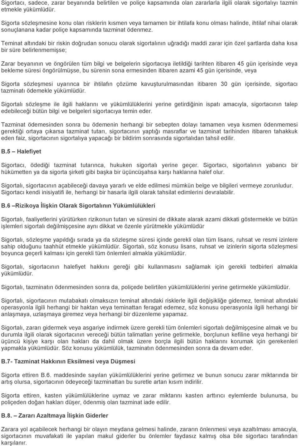 Teminat altındaki bir riskin doğrudan sonucu olarak sigortalının uğradığı maddi zarar için özel şartlarda daha kısa bir süre belirlenmemişse; Zarar beyanının ve öngörülen tüm bilgi ve belgelerin