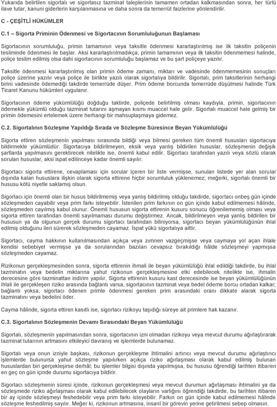 1 Sigorta Priminin Ödenmesi ve Sigortacının Sorumluluğunun Başlaması Sigortacının sorumluluğu, primin tamamının veya taksitle ödenmesi kararlaştırılmış ise ilk taksitin poliçenin tesliminde ödenmesi