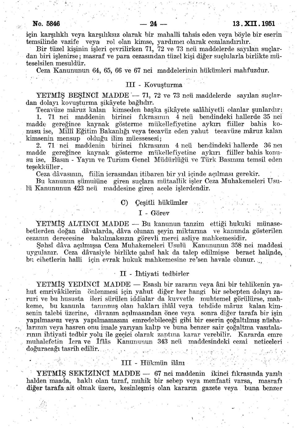 Ceza Kanununun 64, 65, 66 ve 67 nci maddelerinin hükümleri mahfuzdur. III - Kovuşturma YETMİŞ BEŞİNCİ MADDE 71, 72 ve 73 ncü maddelerde sayılan suçlardan dolayı kovuşturma şikâyete bağlıdır.