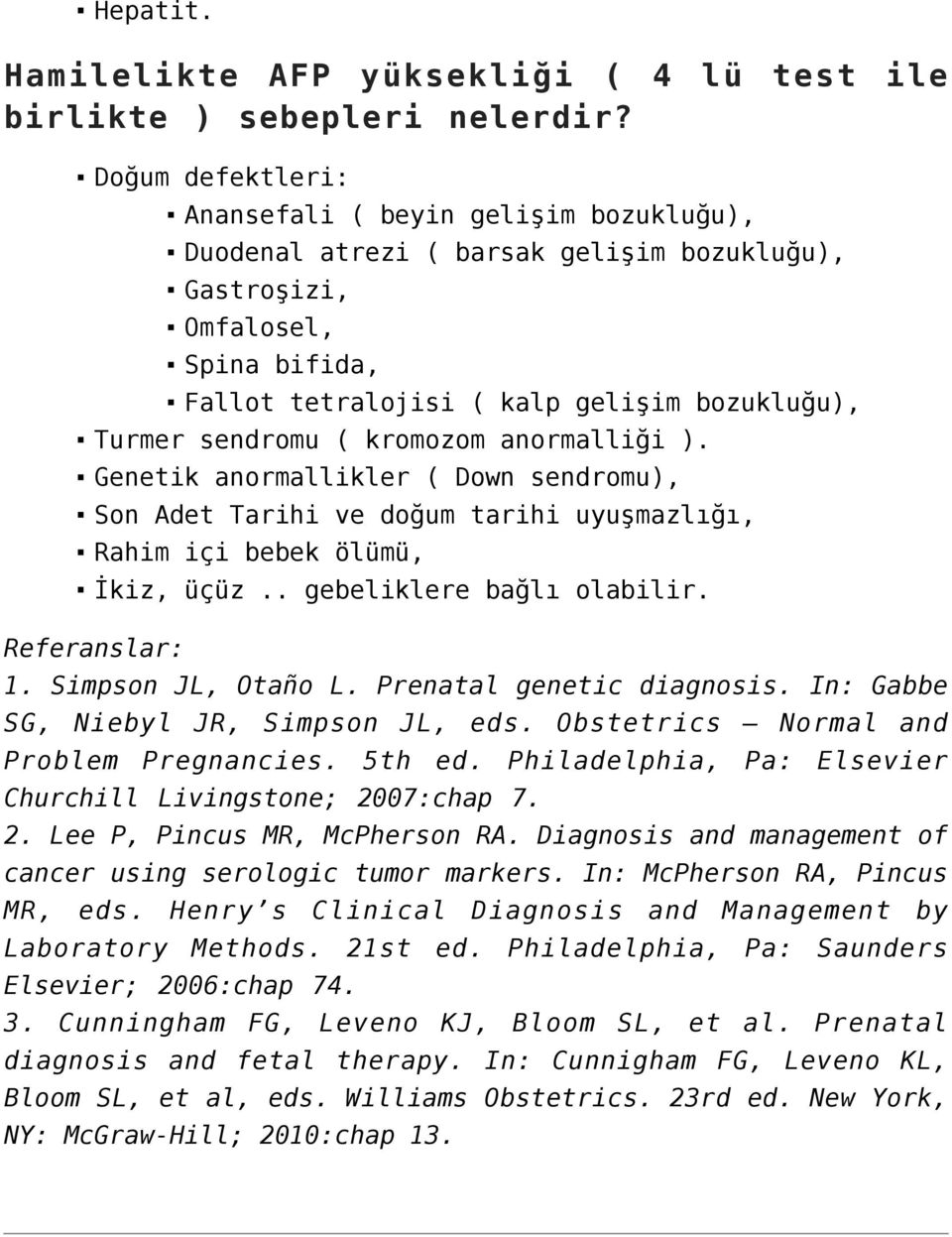 sendromu ( kromozom anormalliği ). Genetik anormallikler ( Down sendromu), Son Adet Tarihi ve doğum tarihi uyuşmazlığı, Rahim içi bebek ölümü, İkiz, üçüz.. gebeliklere bağlı olabilir. Referanslar: 1.