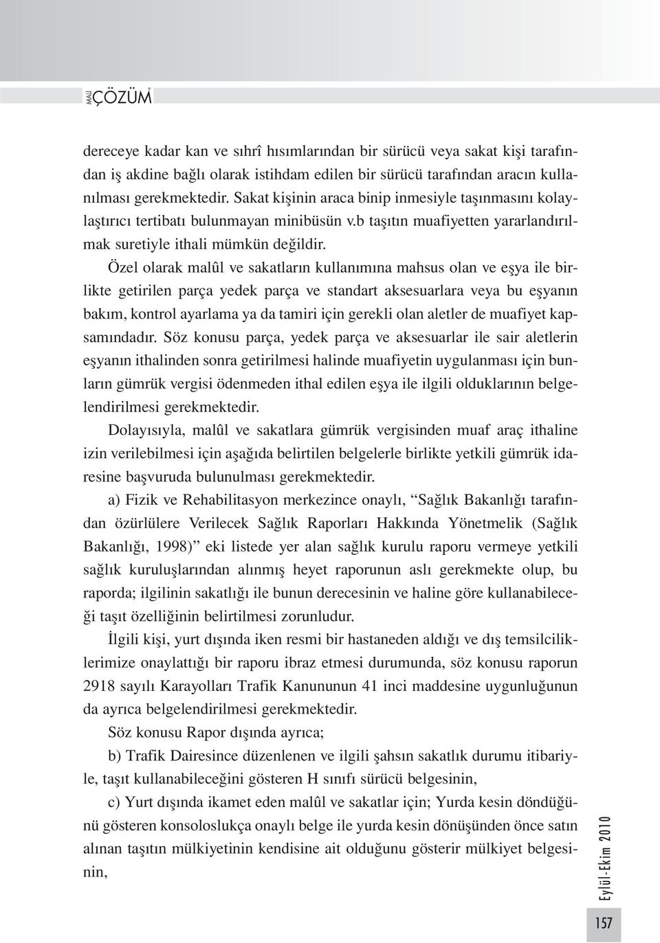 Özel olarak malûl ve sakatların kullanımına mahsus olan ve eşya ile birlikte getirilen parça yedek parça ve standart aksesuarlara veya bu eşyanın bakım, kontrol ayarlama ya da tamiri için gerekli