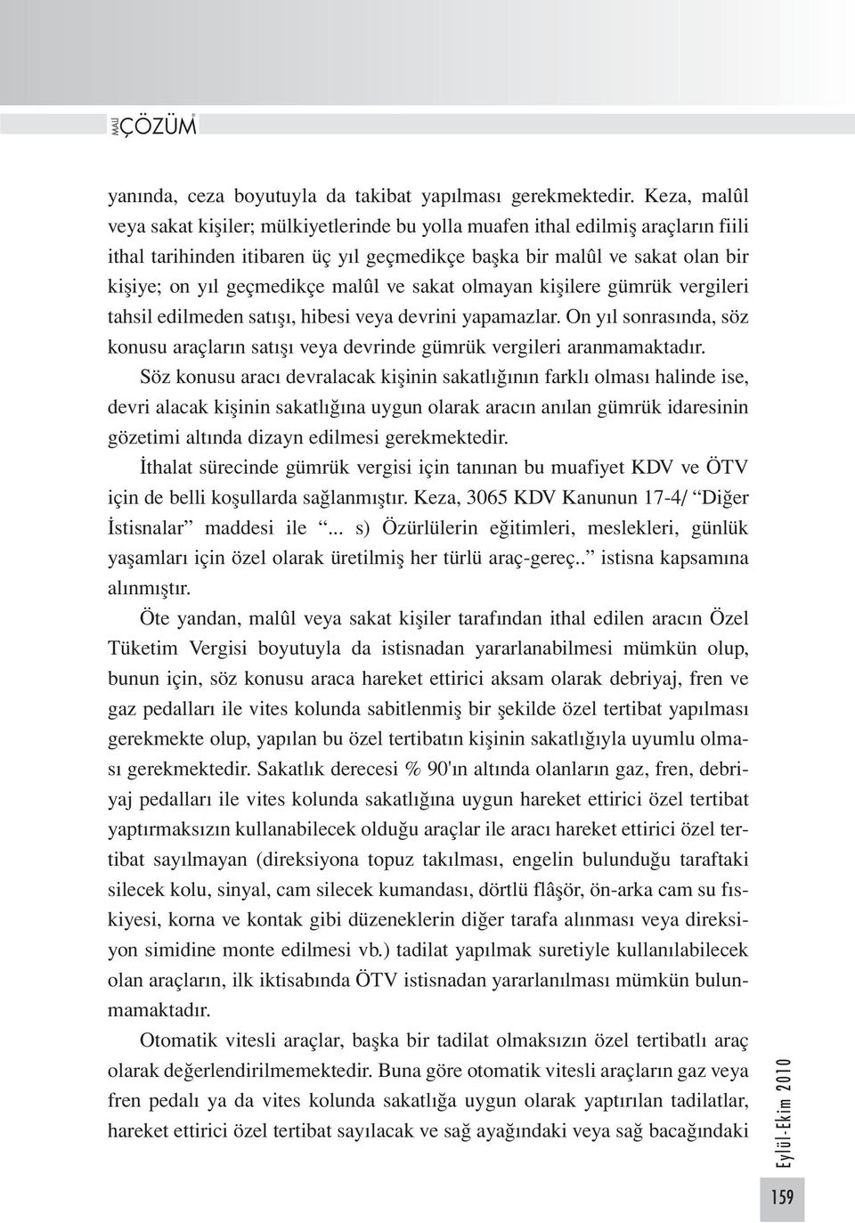 malûl ve sakat olmayan kişilere gümrük vergileri tahsil edilmeden satışı, hibesi veya devrini yapamazlar. On yıl sonrasında, söz konusu araçların satışı veya devrinde gümrük vergileri aranmamaktadır.