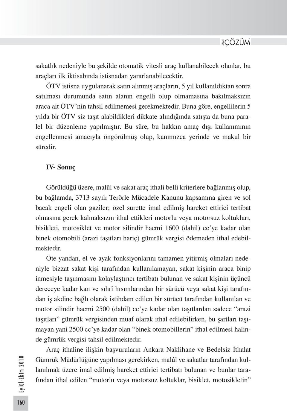 Buna göre, engellilerin 5 yılda bir ÖTV siz taşıt alabildikleri dikkate alındığında satışta da buna paralel bir düzenleme yapılmıştır.