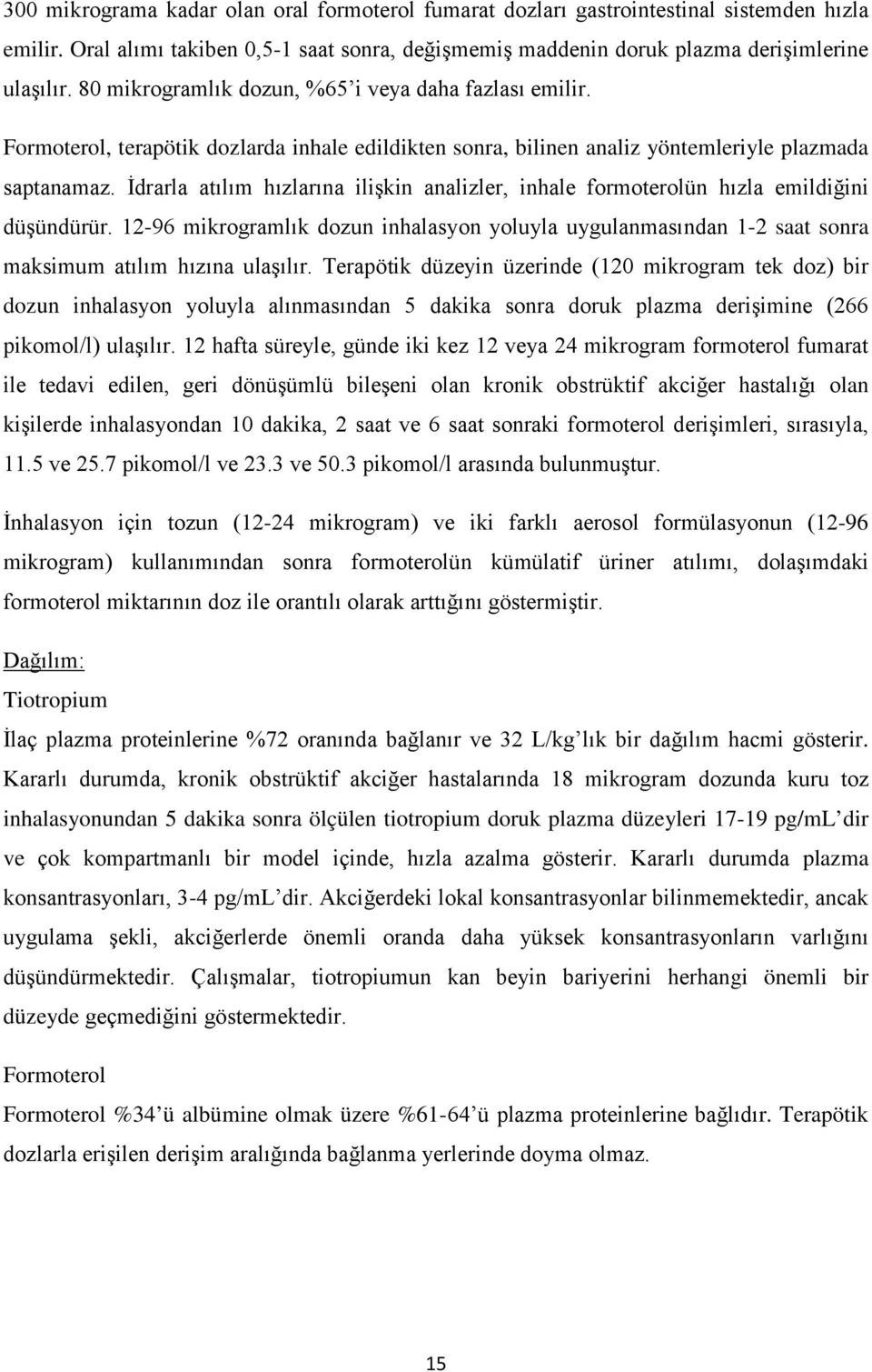 İdrarla atılım hızlarına ilişkin analizler, inhale formoterolün hızla emildiğini düşündürür. 12-96 mikrogramlık dozun inhalasyon yoluyla uygulanmasından 1-2 saat sonra maksimum atılım hızına ulaşılır.