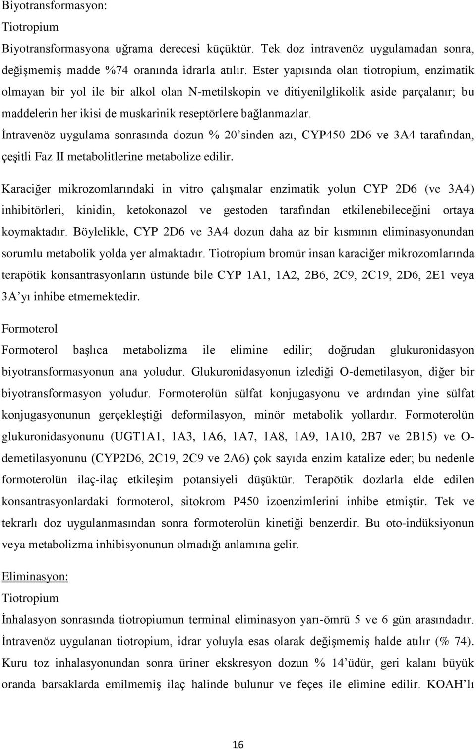 İntravenöz uygulama sonrasında dozun % 20 sinden azı, CYP450 2D6 ve 3A4 tarafından, çeşitli Faz II metabolitlerine metabolize edilir.