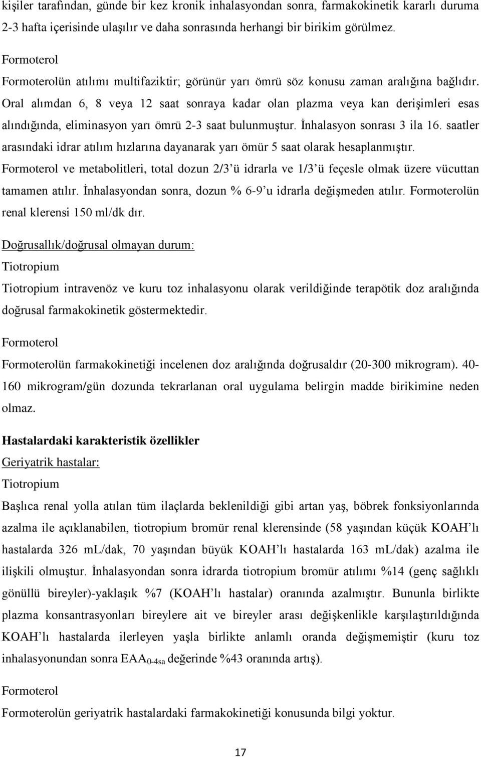 Oral alımdan 6, 8 veya 12 saat sonraya kadar olan plazma veya kan derişimleri esas alındığında, eliminasyon yarı ömrü 2-3 saat bulunmuştur. İnhalasyon sonrası 3 ila 16.