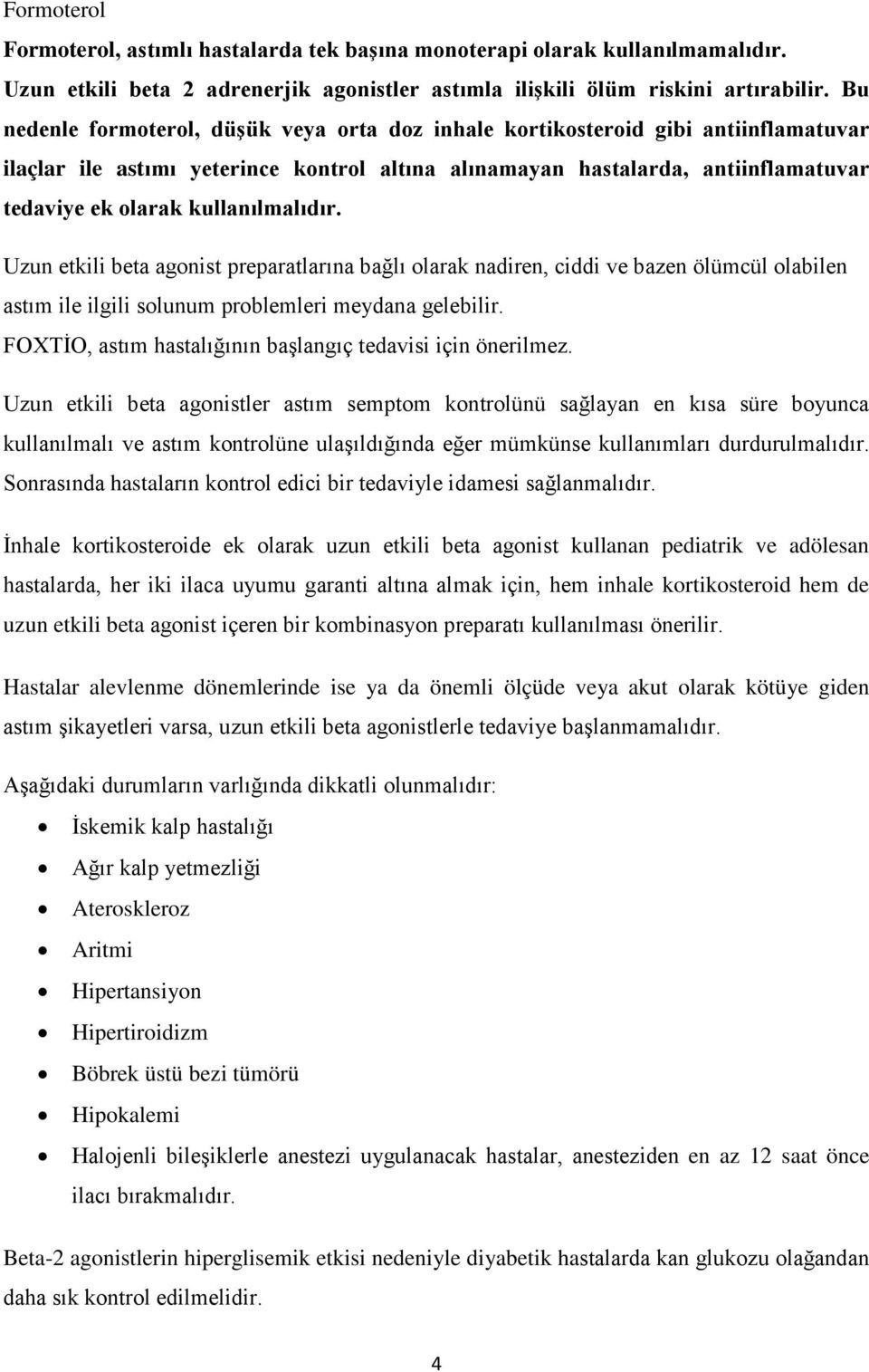 kullanılmalıdır. Uzun etkili beta agonist preparatlarına bağlı olarak nadiren, ciddi ve bazen ölümcül olabilen astım ile ilgili solunum problemleri meydana gelebilir.