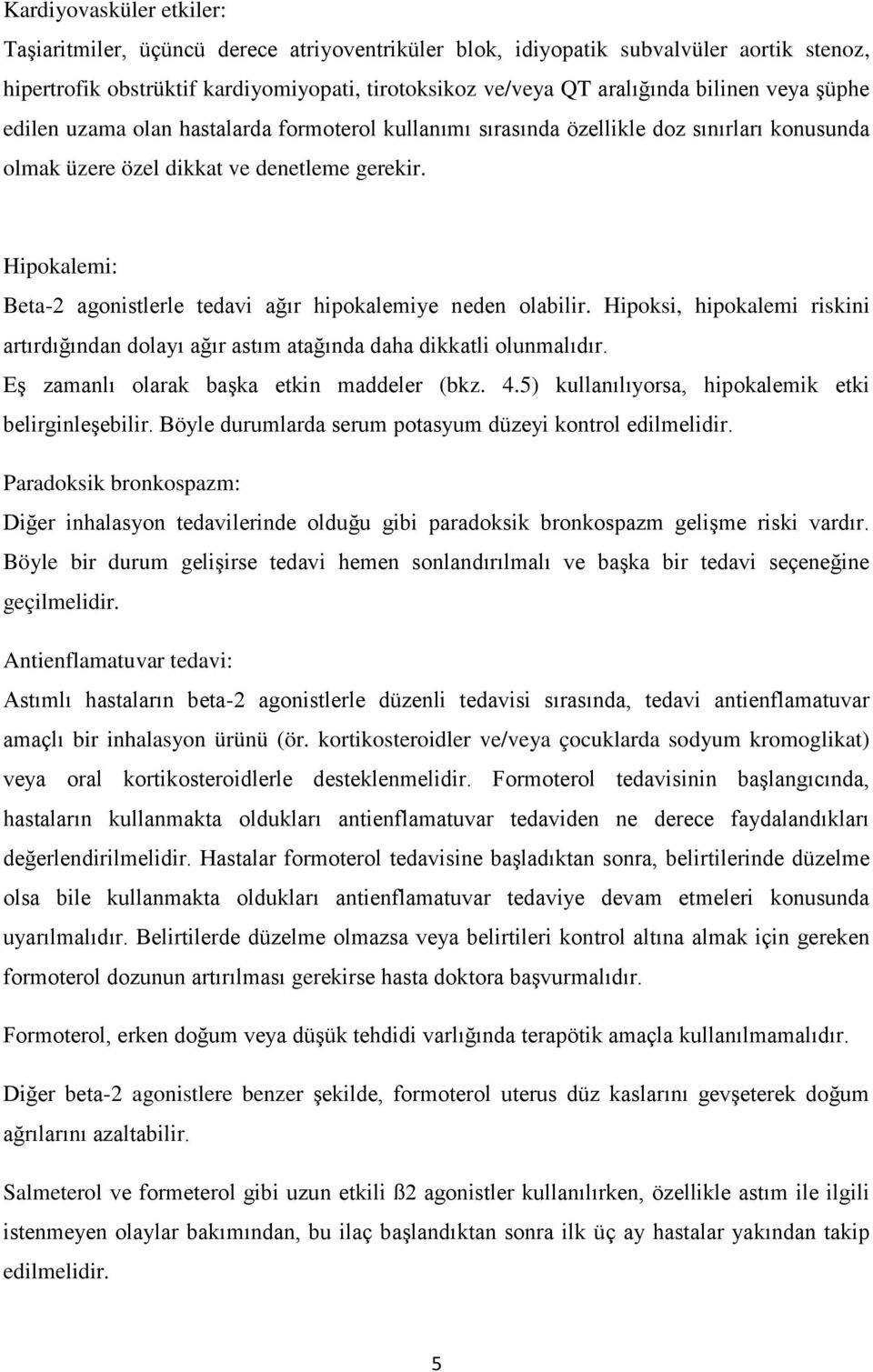 Hipokalemi: Beta-2 agonistlerle tedavi ağır hipokalemiye neden olabilir. Hipoksi, hipokalemi riskini artırdığından dolayı ağır astım atağında daha dikkatli olunmalıdır.