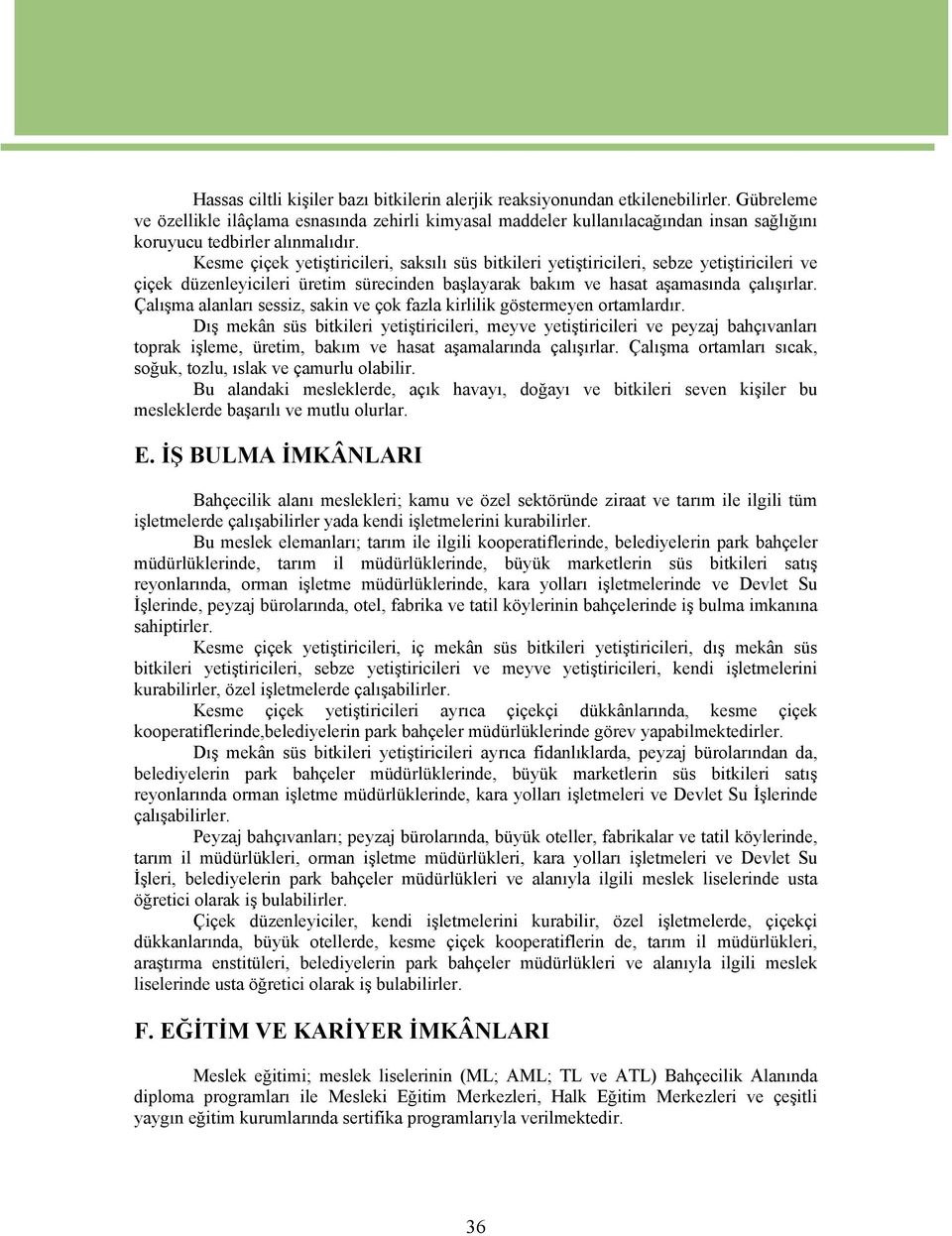 Kesme çiçek yetiştiricileri, saksılı süs bitkileri yetiştiricileri, sebze yetiştiricileri ve çiçek düzenleyicileri üretim sürecinden başlayarak bakım ve hasat aşamasında çalışırlar.