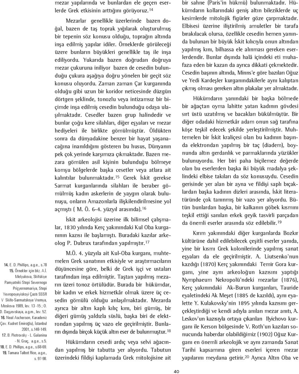 Neal Ascherson, Karadeniz Çev. Kudret Emiroðlu), Ýstanbul 2001, s.148-149. 17. B. Piotrovsky - L. Galanina - N. Graç, a.g.e., s.5. 18. E. D. Phillips, a.g.e., s.68-69. 19. Tamara Talbot Rice, a.g.e., s. 97-98.