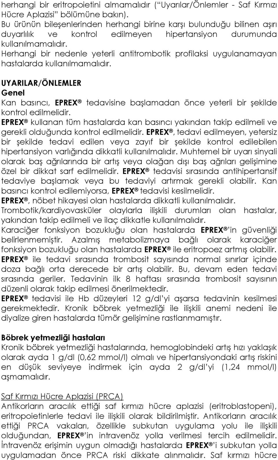 Herhangi bir nedenle yeterli antitrombotik profilaksi uygulanamayan hastalarda kullanılmamalıdır.