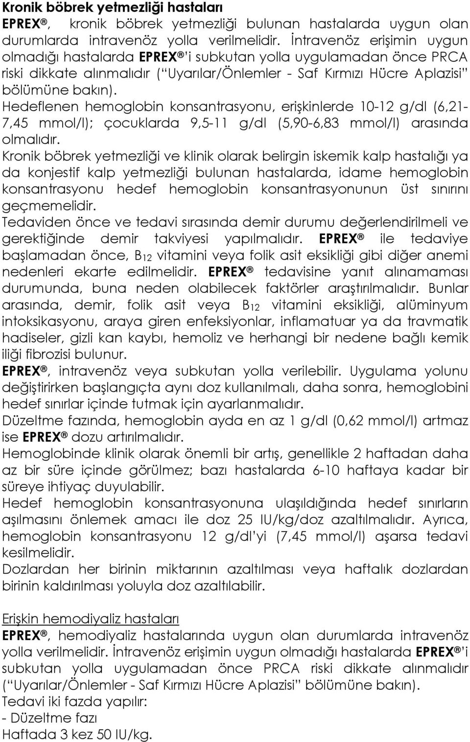 Hedeflenen hemoglobin konsantrasyonu, erişkinlerde 10-12 g/dl (6,21-7,45 mmol/l); çocuklarda 9,5-11 g/dl (5,90-6,83 mmol/l) arasında olmalıdır.