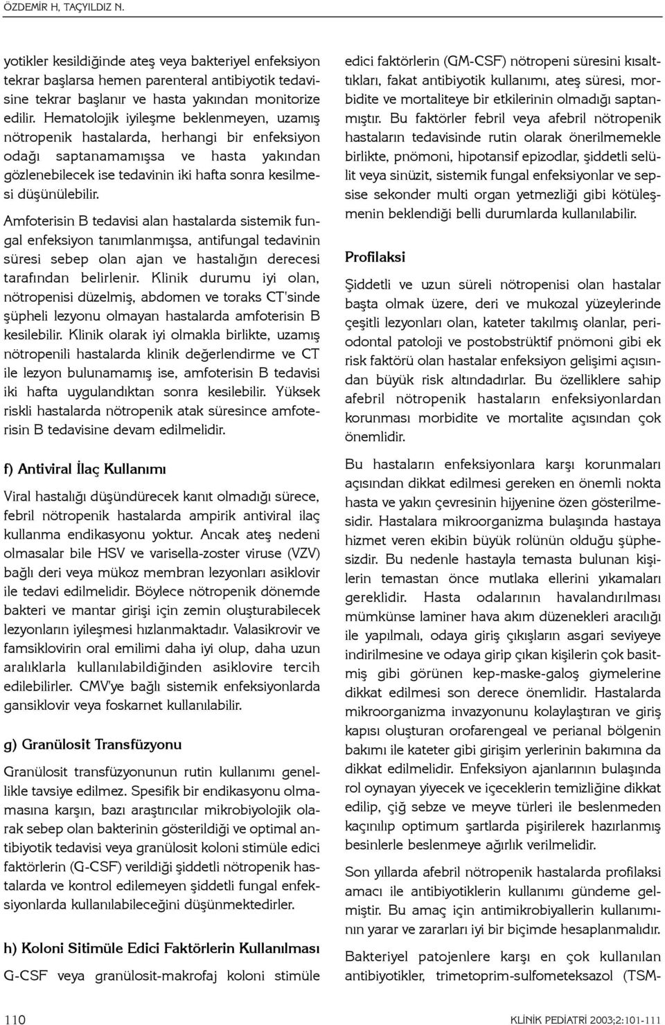 Amfoterisin B tedavisi alan hastalarda sistemik fungal enfeksiyon tanýmlanmýþsa, antifungal tedavinin süresi sebep olan ajan ve hastalýðýn derecesi tarafýndan belirlenir.