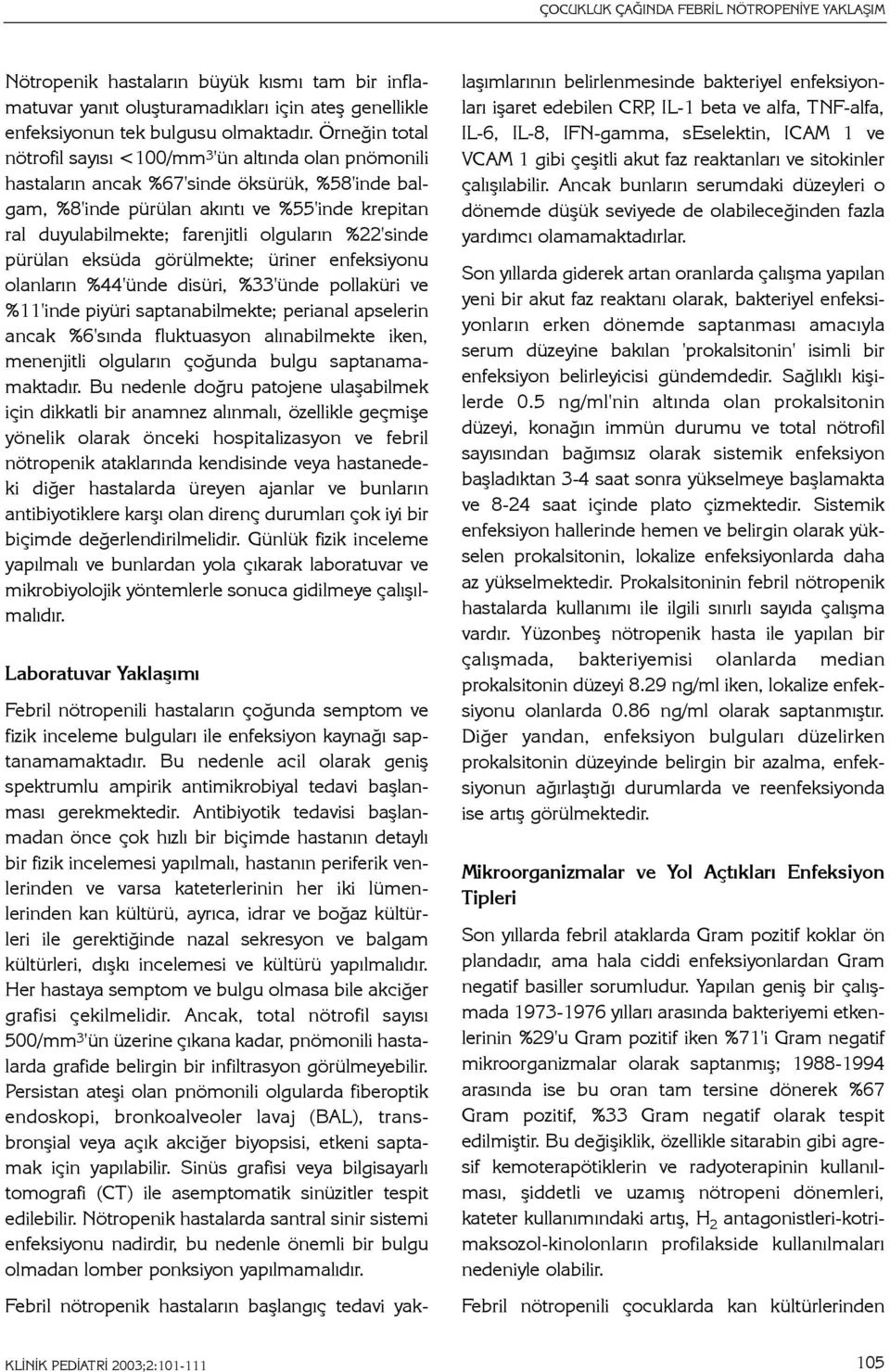 olgularýn %22'sinde pürülan eksüda görülmekte; üriner enfeksiyonu olanlarýn %44'ünde disüri, %33'ünde pollaküri ve %11'inde piyüri saptanabilmekte; perianal apselerin ancak %6'sýnda fluktuasyon