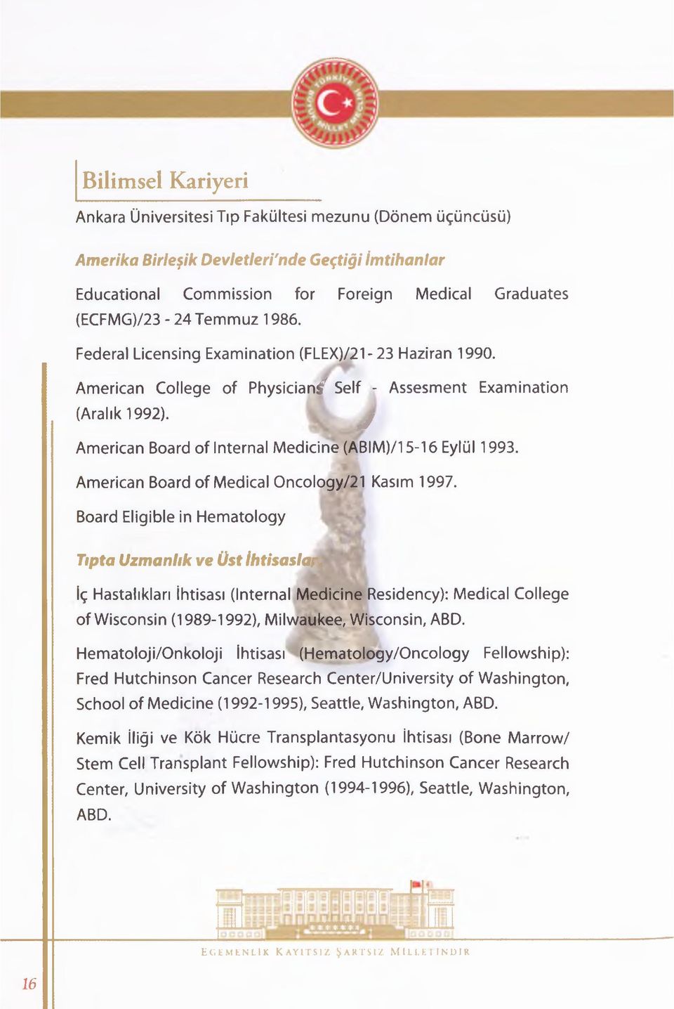 j American Board of Internal Medicine (ABIM)/15-16 Eylül 1993. American Board of Medical Oncology/21 Kasım 1997.