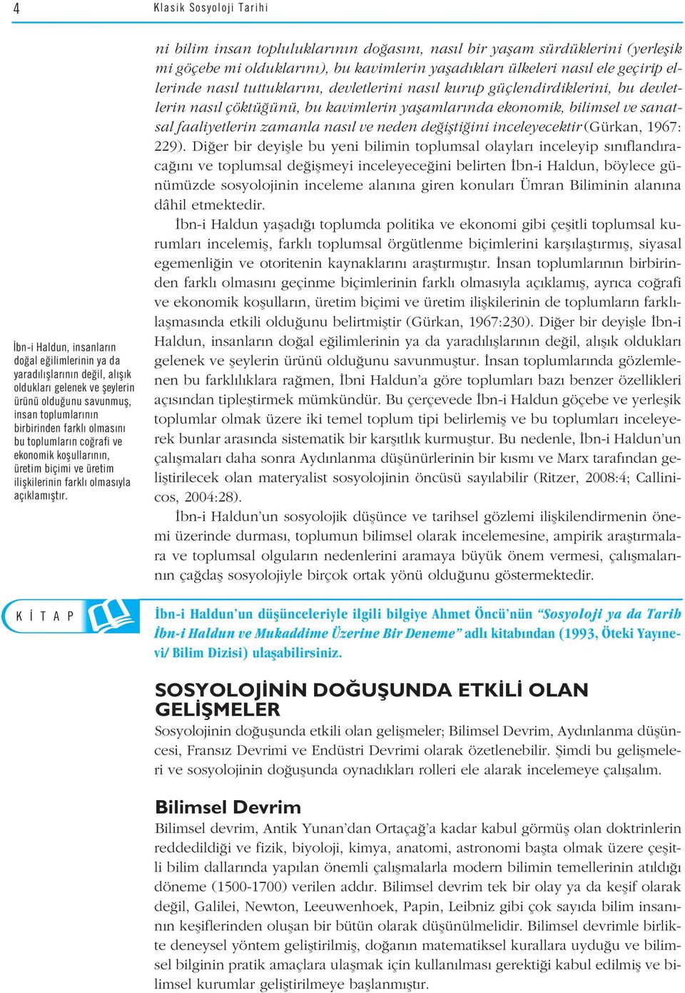 ni bilim insan topluluklar n n do as n, nas l bir yaflam sürdüklerini (yerleflik mi göçebe mi olduklar n ), bu kavimlerin yaflad klar ülkeleri nas l ele geçirip ellerinde nas l tuttuklar n,