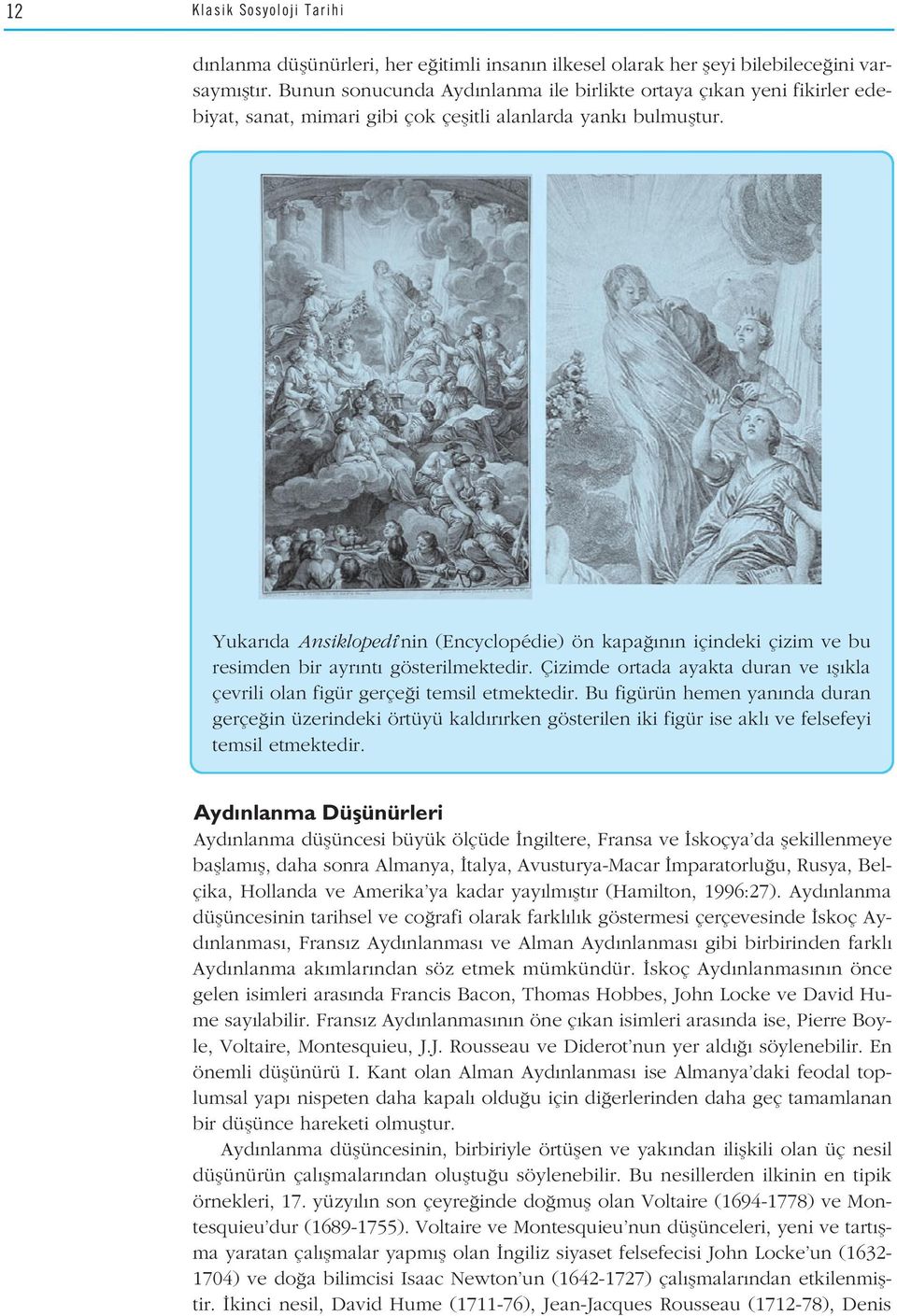 Yukar da Ansiklopedi nin (Encyclopédie) ön kapa n n içindeki çizim ve bu resimden bir ayr nt gösterilmektedir. Çizimde ortada ayakta duran ve fl kla çevrili olan figür gerçe i temsil etmektedir.