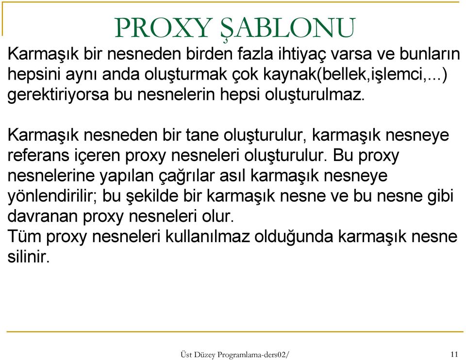 Karmaşık nesneden bir tane oluşturulur, karmaşık nesneye referans içeren proxy nesneleri oluşturulur.