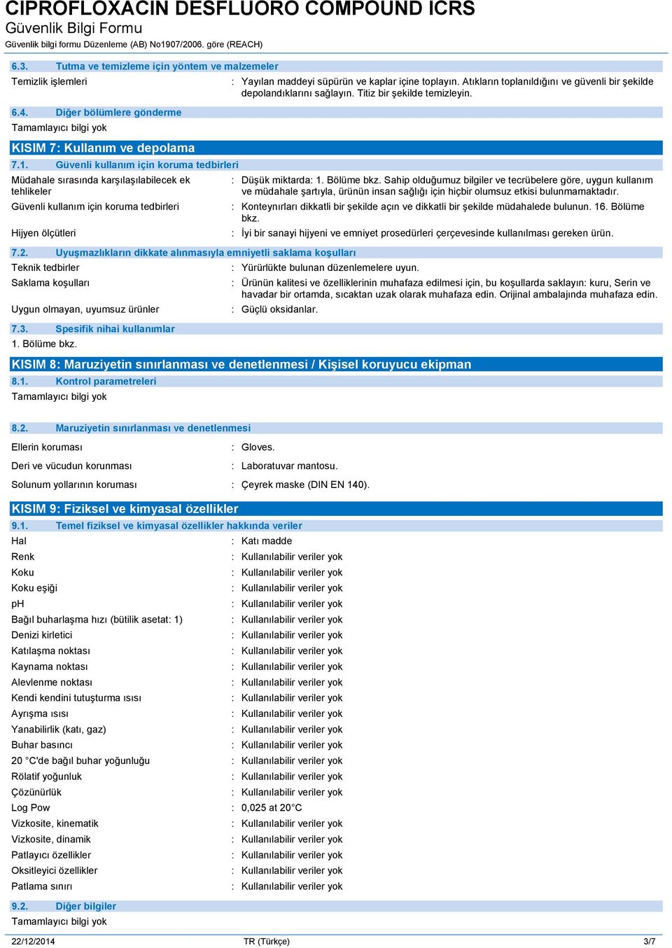 Uyuşmazlıkların dikkate alınmasıyla emniyetli saklama koşulları Teknik tedbirler Saklama koşulları Uygun olmayan, uyumsuz ürünler 7.3. Spesifik nihai kullanımlar 1. Bölüme bkz.