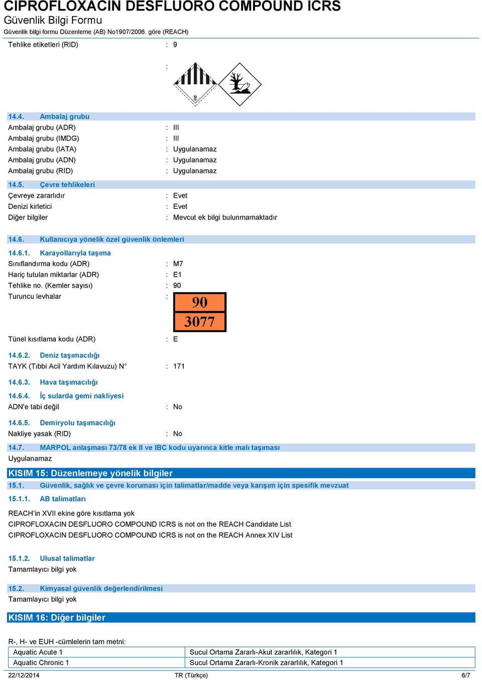 .6. Kullanıcıya yönelik özel güvenlik önlemleri 14.6.1. Karayollarıyla taşıma Sınıflandırma kodu (ADR) M7 Hariç tutulan miktarlar (ADR) E1 Tehlike no.