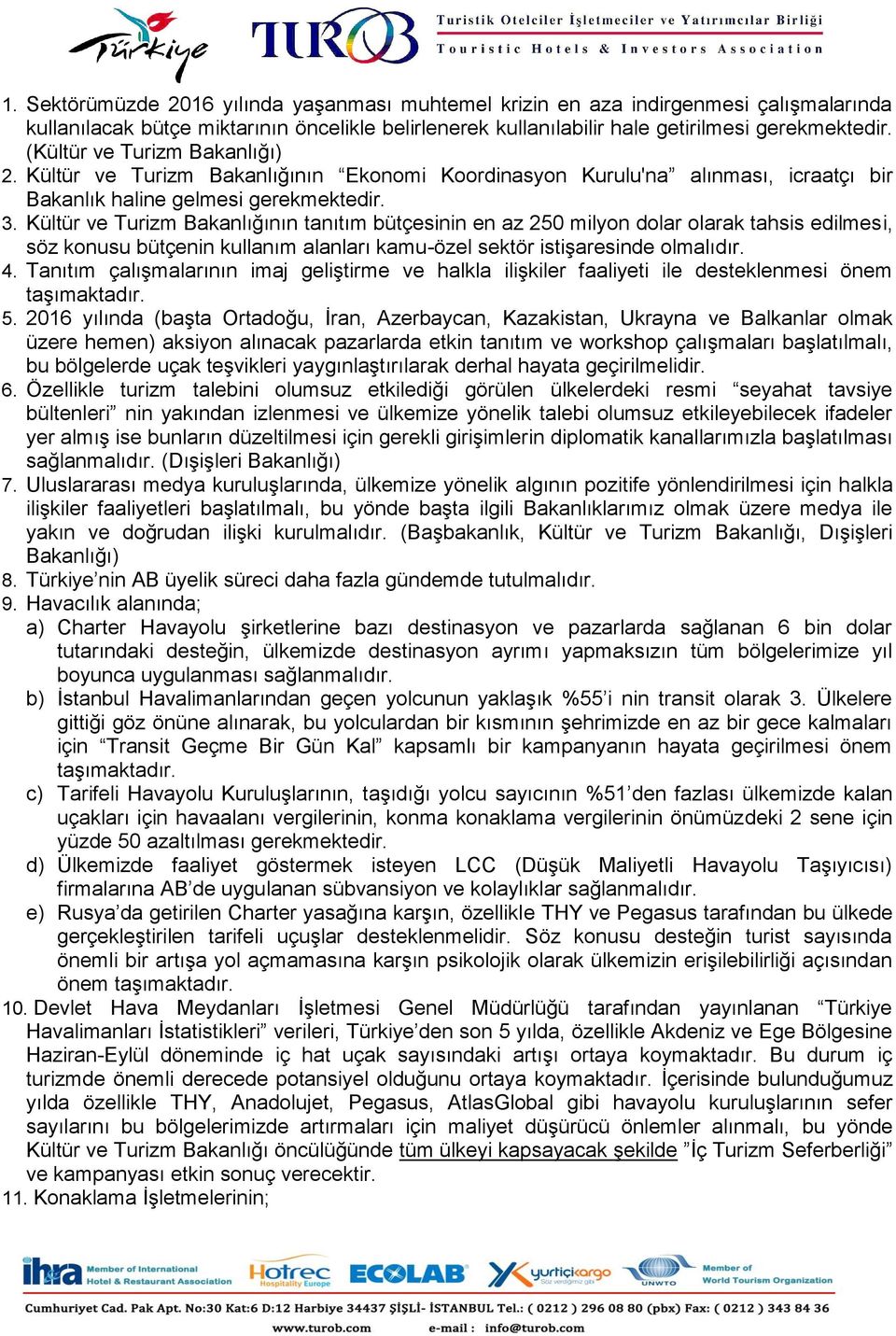 Kültür ve Turizm Bakanlığının tanıtım bütçesinin en az 250 milyon dolar olarak tahsis edilmesi, söz konusu bütçenin kullanım alanları kamu-özel sektör istişaresinde olmalıdır. 4.