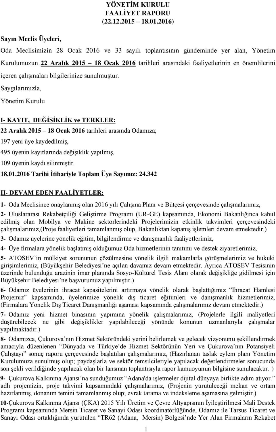 2016) Sayın Meclis Üyeleri, Oda Meclisimizin 28 Ocak 2016 ve 33 sayılı toplantısının gündeminde yer alan, Yönetim Kurulumuzun 22 Aralık 2015 18 Ocak 2016 tarihleri arasındaki faaliyetlerinin en