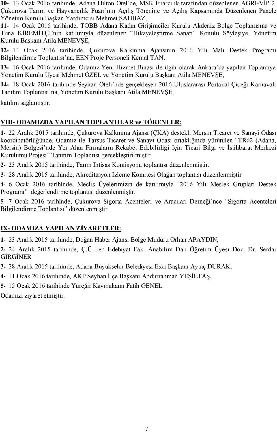 Kurulu Akdeniz Bölge Toplantısına ve Tuna KİREMİTÇİ nin katılımıyla düzenlenen Hikayeleştirme Sanatı Konulu Söyleşiye, Yönetim Kurulu Başkanı Atila MENEVŞE, 12-14 Ocak 2016 tarihinde, Çukurova